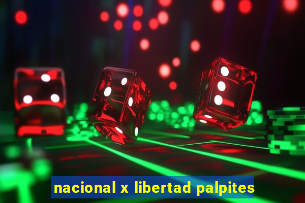 nacional x libertad palpites